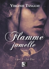 Flamme jumelle. Vol. 2. Les élus - Virginie Tanguay