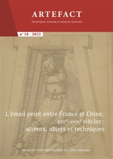 Artefact, n° 18. L'émail peint entre France et Chine, XVIIe-XVIIIe siècles : acteurs, objets et techniques