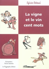 La vigne et le vin : cent mots - Sylvie Reboul