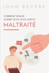 Comment réagir quand vous vous sentez maltraité - John Bevere