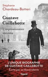 Gustave Caillebotte : l'impressionniste inconnu - Stéphanie Chardeau-Botteri