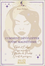 Comment développer votre magnétisme : fluide et énergie, passes magnétiques, utilisation du pendule, secrets de guérisseurs - Jean-Didier