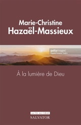 A la lumière de Dieu - Marie-Christine Hazaël-Massieux