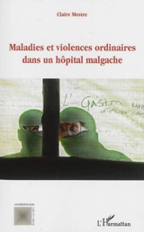 Maladies et violences ordinaires dans un hôpital malgache - Claire Mestre