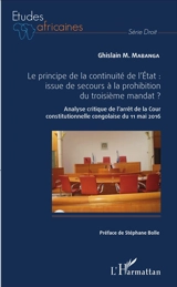Le principe de la continuité de l'Etat : issue de secours à la prohibition du troisième mandat ? : analyse critique de l'arrêt de la Cour constitutionnelle congolaise du 11 mai 2016 - Ghislain Mabanga Monga Mabanga