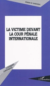 La victime devant la Cour pénale internationale : partie ou participant ? - Ghislain Mabanga Monga Mabanga