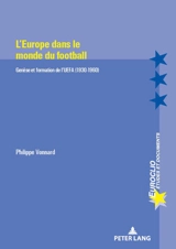 L'Europe dans le monde du football : genèse et formation de l'UEFA (1930-1960) - Philippe Vonnard