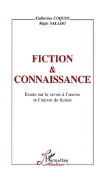 Fiction et connaissance : essai sur le savoir à l'oeuvre et l'oeuvre de fiction - Catherine Coquio