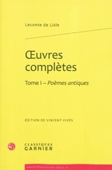 Oeuvres complètes. Vol. 1. Poèmes antiques - Charles-Marie Leconte de Lisle