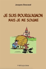 Je suis bourguignon mais je me soigne - Jacques Boucaud