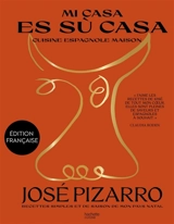 Mi casa es su casa : cuisine espagnole maison : recettes simples et de saison de mon pays natal - José Pizarro