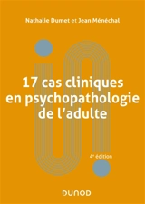 17 cas cliniques en psychopathologie de l'adulte - Nathalie Dumet