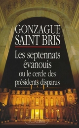 Les septennats évanouis ou Le cercle des présidents disparus - Gonzague Saint Bris