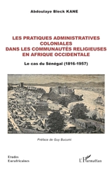 Les pratiques administratives coloniales dans les communautés religieuses en Afrique occidentale : le cas du Sénégal (1816-1957) - Abdoulaye Bleck Kane