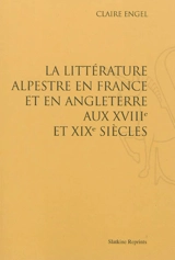 La littérature alpestre en France et en Angleterre aux XVIIIe et XIXe siècles - Claire-Eliane Engel