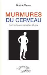Murmures du cerveau : essai sur la communication allusive - Ndéné Mbodji