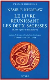Le Livre réunissant les deux sagesses - Nâser-e Khosraw