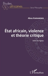 Etat africain, violence et théorie critique : entre les lignes - Abou Karamoko