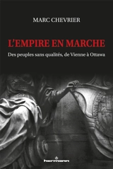 L'empire en marche : des peuples sans qualités, de Vienne à Ottawa - Marc Chevrier