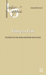Fini pas fini : Eléments de philosophie seconde - Philippe Eon