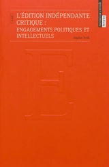 L'édition indépendante critique : engagements politiques et intellectuels - Sophie Noël