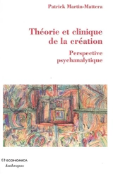 Théorie et clinique de la création : perspective psychanalytique - Patrick Martin-Mattéra