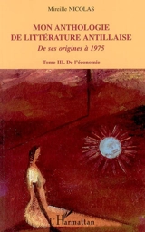 Mon anthologie de la littérature antillaise : de ses origines à 1975. Vol. 3. De l'économie - Mireille Nicolas