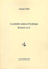 La première analyse d'hystérique : Elisabeth von R. - Jacques Sédat
