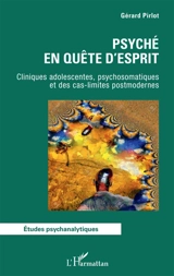 Psyché en quête d'esprit : cliniques adolescentes, psychosomatiques et des cas-limites postmodernes - Gérard Pirlot