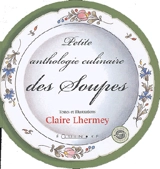 Petite anthologie culinaire des soupes - Claire Lhermey