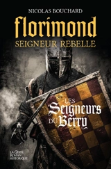Les seigneurs du Berry. Vol. 1. Florimond : seigneur rebelle - Nicolas Bouchard