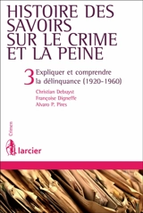 Histoire des savoirs sur le crime et la peine. Vol. 3. Expliquer et comprendre la délinquance (1920-1960) - Christian Debuyst