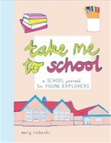 Take Me To School A School Journal for Young Explorers - Mary Richards