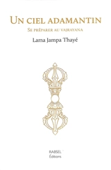 Un ciel adamantin : se préparer au vajrayana - Jampa Thayé