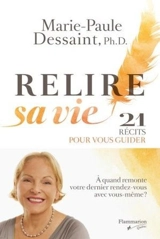 Relire sa vie : 21 récits pour vous guider : à quand remonte votre dernier rendez-vous avec vous-même ? - Marie-Paule Dessaint