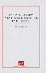 Une introduction à la pensée économique en éducation - Eric Delamotte