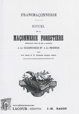 Rituel de la maçonnerie forestière : contenant tout ce qui a rapport à la charbonnerie et à la fenderie : suivi d'une analyse de 14 associations politiques secrètes provenant de ces deux anciennes institutions - Jean-Marie Ragon