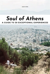 Soul of Athens : a guide to 30 exceptional experiences - Alex King