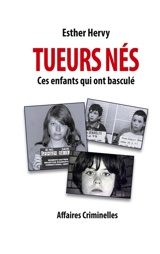 Tueurs nés : Ces enfants qui ont basculé - Esther J. Hervy