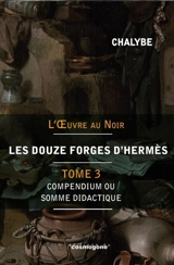 Les douze forges d'Hermès. Vol. 3. Compendium ou Somme didactique de données scientifiques, notions physico-chimiques et littéraires facilitant les études et par analogie l'approche des voies hermétiques - Chalybe