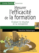 Mesurer l'efficacité de la formation : évaluer le résultat et la rentabilité - Pascaline Malassingne