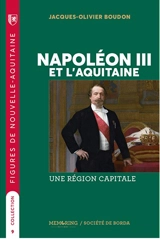 Napoléon III et l'Aquitaine : une région capitale - Jacques-Olivier Boudon
