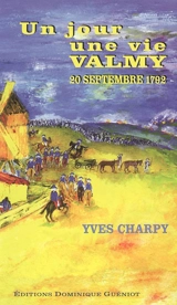 Un jour, une vie : Valmy : 20 septembre 1792 - Yves Charpy