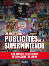 Les meilleures publicités de la Super Nintendo : jeux, consoles et accessoires entre Occident et Japon - Bruno Rocca