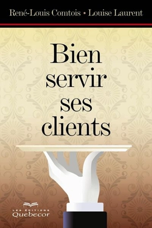 Bien servir ses clients - René-Louis Comtois