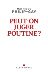 Peut-on juger Poutine ? - Mathilde Philip-Gay