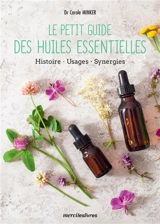 Le petit guide des huiles essentielles : histoire, usages, synergies - Carole Minker