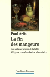 La fin des mangeurs : les métamorphoses de la table à l'âge de la modernisation alimentaire - Paul Ariès