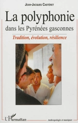 La polyphonie dans les Pyrénées gasconnes : tradition, évolution, résilience - Jean-Jacques Castéret