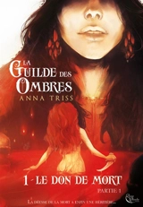 La guilde des ombres. Vol. 1. Le don de mort. Partie 1 - Anna Triss